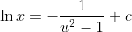 \ln x={-}\frac {1}{u^2-1}+c
